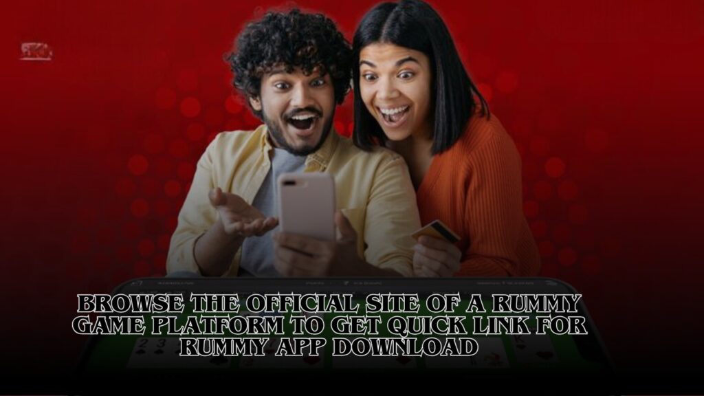 Browse the Official Site of a Rummy Game Platform to Get Quick Link for Rummy App Download