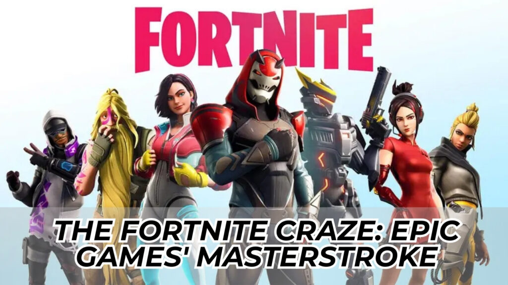 The Fortnite Craze: Epic Games' Masterstroke