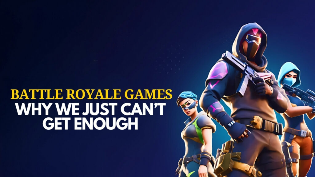 Battle Royale Games: Why We Just Can’t Get Enough