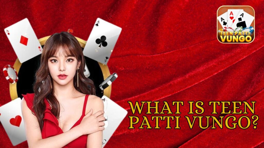 What Is Teen Patti Vungo?