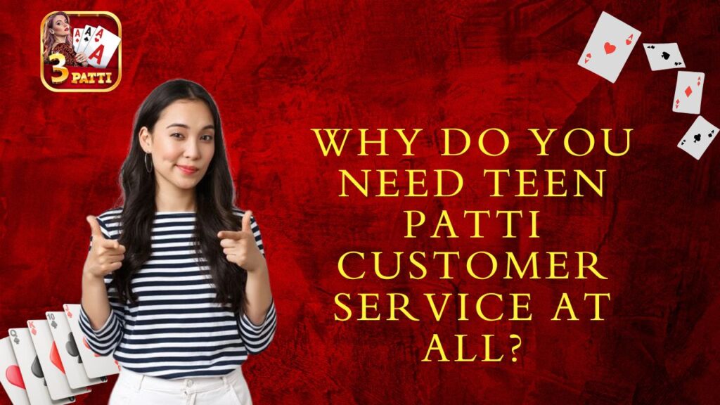 Why do you need Teen Patti Customer Care Number at all?