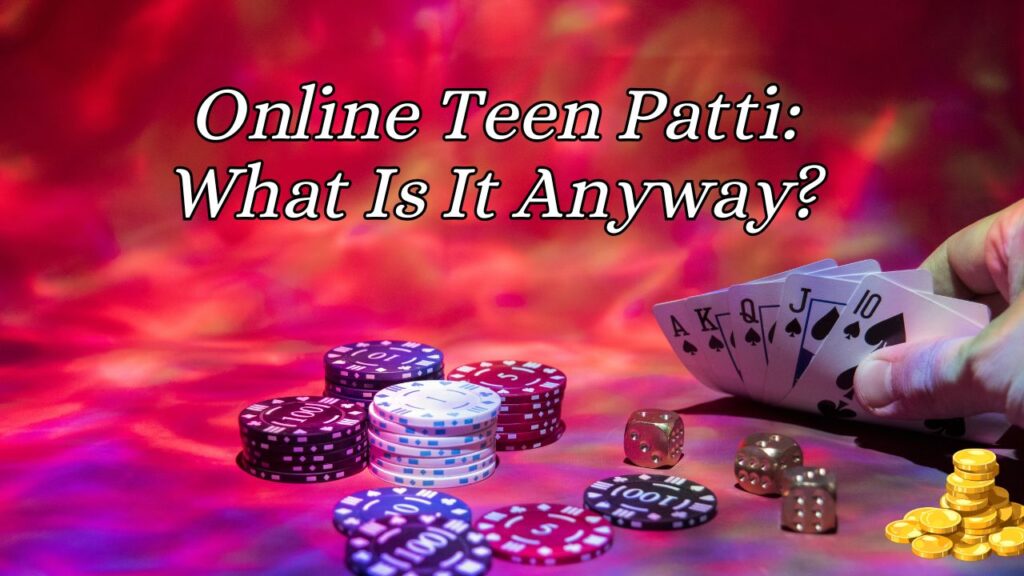 Online Teen Patti: What Is It Anyway?