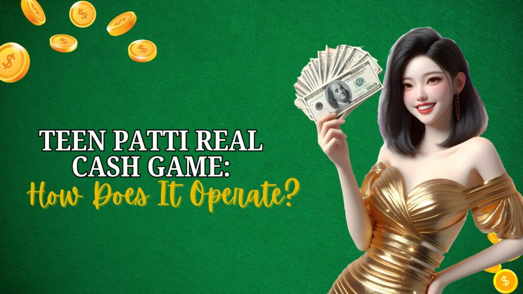 Teen Patti Real Cash Game: How Does It Operate?